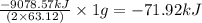 \frac{-9078.57kJ}{(2\times 63.12)}\times 1g=-71.92kJ