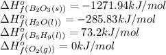 \Delta H^o_f_{(B_2O_3(s))}=-1271.94kJ/mol\\\Delta H^o_f_{(H_2O(l))}=-285.83kJ/mol\\\Delta H^o_f_{(B_5H_9(l))}=73.2kJ/mol\\\Delta H^o_f_{(O_2(g))}=0kJ/mol