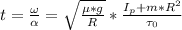 t=\frac{\omega}{\alpha} =\sqrt{\frac{\mu*g}{R}}*\frac{I_p+m*R^2}{\tau_0}