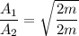 \dfrac{A_1}{A_2}=\sqrt{\dfrac{2m}{2m}}