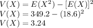 V(X) = E(X^2)-[E(X)]^2\\V(X)=349.2-(18.6)^2\\V(X)=3.24