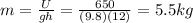 m=\frac{U}{gh}=\frac{650}{(9.8)(12)}=5.5 kg