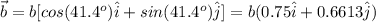 \vec{b} = b[cos(41.4^{o}) \hat{i} + sin(41.4^{o}) \hat{j} ] =b(0.75\hat{i} + 0.6613 \hat{j})