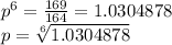 p^{6} = \frac{169}{164}= 1.0304878 \\  p =  \sqrt[6]{1.0304878}