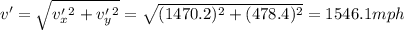 v'=\sqrt{v'_x^2+v'_y^2 }=\sqrt{(1470.2)^2+(478.4)^2}=1546.1 mph