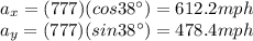 a_x = (777)(cos 38^{\circ})=612.2 mph\\a_y = (777)(sin 38^{\circ})=478.4 mph
