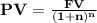 \mathbf{PV = \frac{FV}{(1+n)^{n}}}