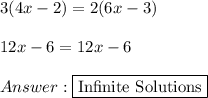 3(4x-2)=2(6x-3) \\ \\ 12x - 6 = 12x - 6 \\ \\  \fbox {Infinite Solutions}
