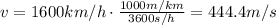 v=1600 km/h  \cdot \frac{1000 m/km}{3600 s/h}  =444.4 m/s