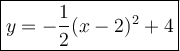 \large\boxed{y=-\dfrac{1}{2}(x-2)^2+4}
