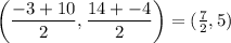 \left( \dfrac{-3+10}{2}, \dfrac{14+-4}{2} \right) = ( \frac 7 2, 5)