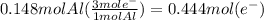 0.148 mol Al(\frac{3 mol e^-}{1 mol Al} )=0.444 mol (e^-)