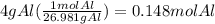 4 g Al (\frac{1 mol Al}{26.981 g Al}) =0.148 mol Al