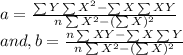 a = \frac{\sum Y \sum X^2- \sum X \sum XY}{n\sum X^2-(\sum X)^2} \\and, b = \frac{n\sum XY - \sum X \sum Y}{n\sum X^2-(\sum X)^2}
