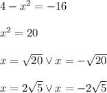 4-x^2=-16\\\\&#10;x^2=20\\\\&#10;x=\sqrt{20} \vee x=-\sqrt{20}\\\\&#10;x=2\sqrt5 \vee x=-2\sqrt5