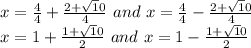 x= \frac{4}{4}+ \frac{2+\sqrt10}{4} \,\,and \,\, x= \frac{4}{4}- \frac{2+\sqrt10}{4}\\x= 1+\frac{1+\sqrt10}{2} \,\,and \,\, x= 1-\frac{1+\sqrt10}{2}