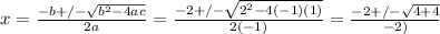 x=\frac{-b+/-\sqrt{b^2-4ac} }{2a} =\frac{-2+/-\sqrt{2^2-4(-1)(1)} }{2(-1)}=\frac{-2+/-\sqrt{4+4} }{-2)}