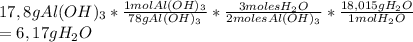 17,8 g Al(OH)_3* \frac{1 mol Al(OH)_3}{78 g Al(OH)_3}* \frac{3 moles H_2O}{2 moles Al(OH)_3}* \frac{18,015 g H_2O}{1 mol H_2O} \\ =6,17 g H_2O