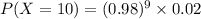 P(X=10)=(0.98)^{9}\times 0.02