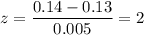 z=\dfrac{0.14-0.13}{0.005}=2