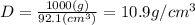D=\frac{1000(g)}{92.1(cm^{3}) } = 10.9 g/cm^{3}
