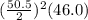 (\frac{50.5}{2}) ^{2} (46.0)