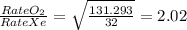 \frac{RateO_{2}}{RateXe}=\sqrt{\frac{131.293}{32} }  =2.02