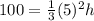 100=\frac{1}{3}(5)^{2}h