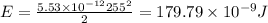 E=\frac{5.53\times 10^{-12} 255^2}{2}=179.79 \times 10^{-9} J