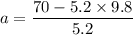 a=\dfrac{70-5.2\times 9.8}{5.2}