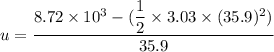 u=\dfrac{8.72\times 10^3-(\dfrac{1}{2}\times 3.03\times (35.9)^2)}{35.9}