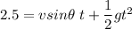 2.5 = vsin\theta \ t +\dfrac{1}{2}gt^2