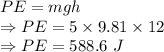 PE=mgh\\\Rightarrow PE=5\times 9.81\times 12\\\Rightarrow PE=588.6\ J
