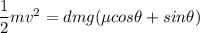 \dfrac{1}{2}mv^2 = d mg (\mu cos\theta+sin\theta)