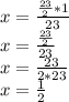 x = \frac {\frac {23} {2} * 1} {23}\\x = \frac {\frac {23} {2}} {23}\\x = \frac {23} {2 * 23}\\x = \frac {1} {2}