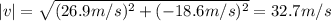 |v| = \sqrt{(26.9 m /s)^{2} + (-18.6 m/s)^{2}}= 32.7 m/s