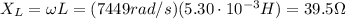 X_L = \omega L=(7449 rad/s)(5.30\cdot 10^{-3}H)=39.5 \Omega