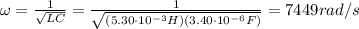 \omega=\frac{1}{\sqrt{LC}}=\frac{1}{\sqrt{(5.30\cdot 10^{-3}H)(3.40\cdot 10^{-6} F)}}=7449 rad/s