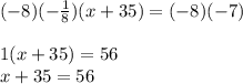 (-8)(- \frac{1}{8})(x+35)=(-8)(-7) \\  \\ &#10;1(x + 35) = 56 \\ &#10;x + 35 = 56