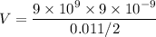V=\dfrac{9\times 10^9\times 9\times 10^{-9}}{0.011/2}
