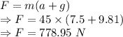 F=m(a+g)\\\Rightarrow F=45\times (7.5+9.81)\\\Rightarrow F=778.95\ N