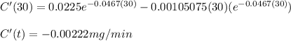 C'(30)=0.0225e^{-0.0467(30)}-0.00105075(30)(e^{-0.0467(30)})}\\ \\ C'(t)=-0.00222mg/min