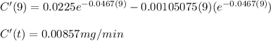 C'(9)=0.0225e^{-0.0467(9)}-0.00105075(9)(e^{-0.0467(9)})}\\ \\ C'(t)=0.00857mg/min