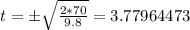 t=\pm\sqrt{\frac{2*70}{9.8} } =3.77964473