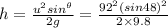 h=\frac{u^2sin^\theta }{2g}=\frac{92^2(sin48)^2}{2\times 9.8}