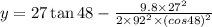 y=27\tan48-\frac{9.8\times 27^2}{2\times 92^2\times (cos48)^2}