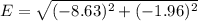 E = \sqrt{(-8.63)^2 +(-1.96)^2}