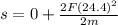 s=0+\frac{2F(24.4)^2}{2m}