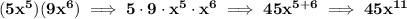 \bf (5x^5)(9x^6)\implies 5\cdot 9\cdot x^5\cdot x^6\implies 45x^{5+6}\implies 45x^{11}