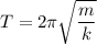 T = 2\pi \sqrt{\dfrac{m}{k}}
